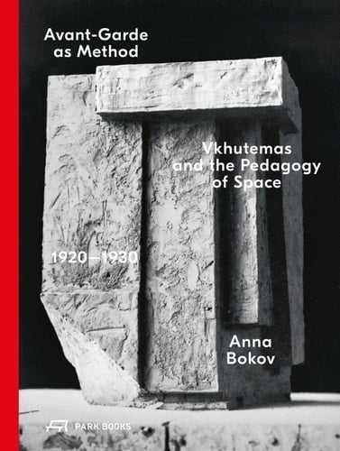 Avant-garde as Method Vkhutemas and the Pedagogy of Space, 1920-1930