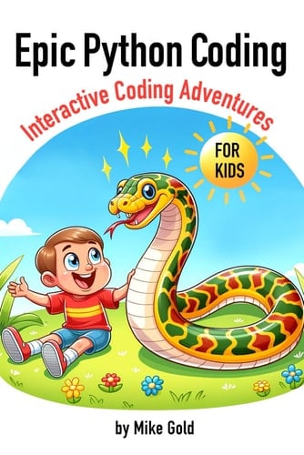 Epic Python Coding: Interactive Coding Adventures for Kids: A Step By Step Guide to Learning Python