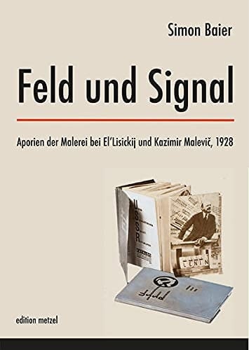 Feld und Signal Aporien der Malerei bei El'Lisickij und Kazimir Malevič, 1928