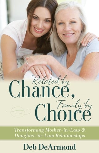 Related by Chance, Family by Choice Transforming Mother-In-Law and Daughter-In-Law Relationships