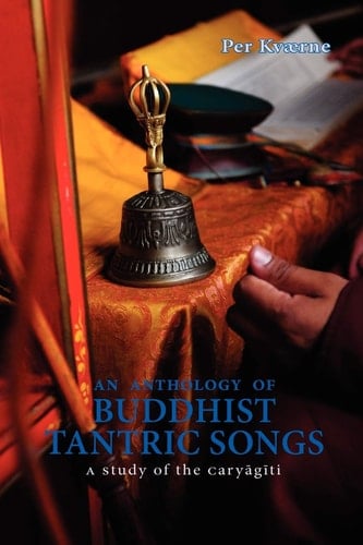 An Anthology of Buddhist Tantric Songs A Study of the Caryāgīti