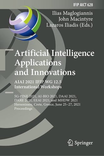Artificial Intelligence Applications and Innovations. AIAI 2021 IFIP WG 12.5 International Workshops 5G-PINE 2021, AI-BIO 2021, DAAI 2021, DARE 2021, EEAI 2021, and MHDW 2021, Hersonissos, Crete, Greece, June 25–27, 2021, Proceedings