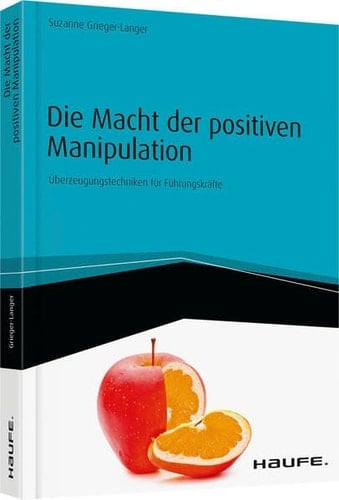 Die Macht der positiven Manipulation Überzeugungstechniken für Führungskräfte