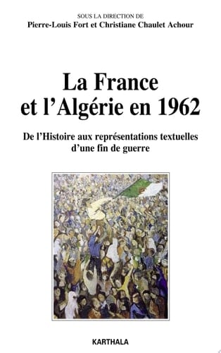 La France et l'Algérie en 1962 De l'histoire aux représentations textuelles d'une fin de guerre