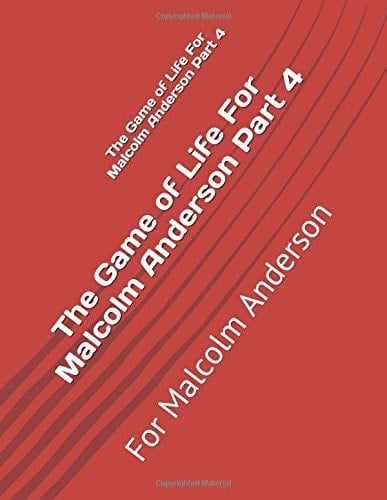 The Game of Life for Malcolm Anderson Part 4 For Malcolm Anderson
