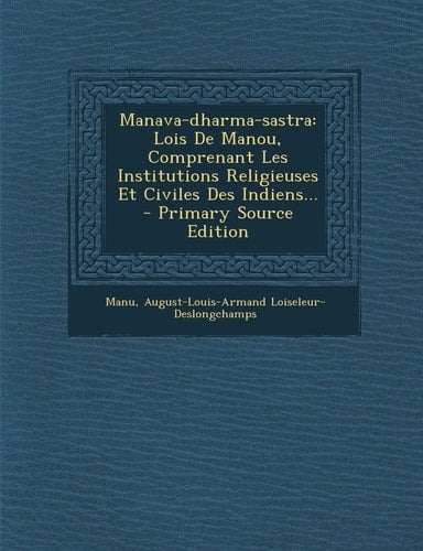 Manava-Dharma-Sastra Lois de Manou, Comprenant Les Institutions Religieuses Et Civiles Des Indiens... - Primary Source Edition