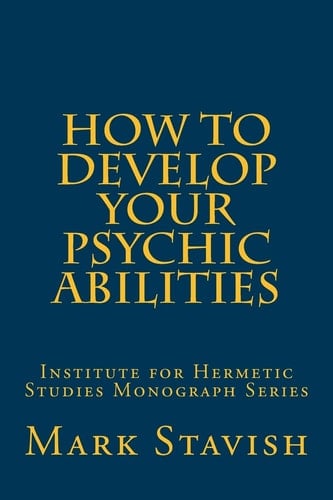 How to Develop Your Psychic Abilities Institute for Hermetic Studies Monograph Series