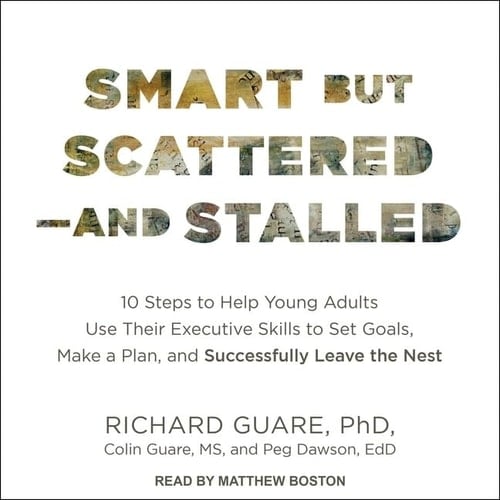 Smart But Scattered--And Stalled Lib/E: 10 Steps to Help Young Adults Use Their Executive Skills to Set Goals, Make a Plan, and Successfully Leave the Nest