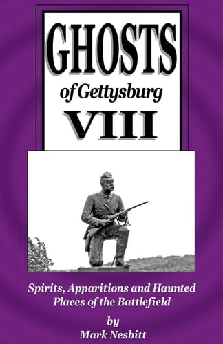 Ghosts of Gettysburg VIII Spirits, Apparitions and Haunted Places on the Battlefield
