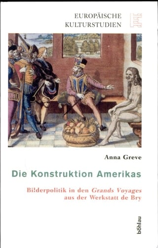 Die Konstruktion Amerikas Bilderpolitik in den "Grands Voyages" aus der Werkstatt de Bry