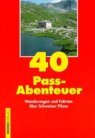 40 Passabenteuer Wanderungen und Fahrten über Schweizer Pässe