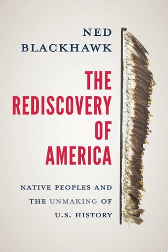 The Rediscovery of America Native Peoples and the Unmaking of U.S. History