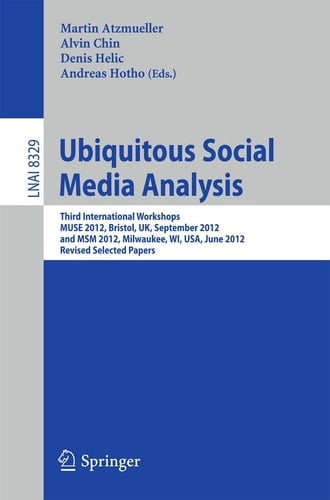 Ubiquitous Social Media Analysis Third International Workshops MUSE 2012, Bristol, UK, September 24, 2012, and MSM 2012, Milwaukee, WI, USA, June 25, 2012, Revised Selected Papers