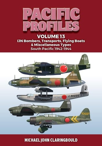 Pacific Profiles Volume 13 Ijn Bombers, Transports, Flying Boats & Miscellaneous Types South Pacific 1942-1944