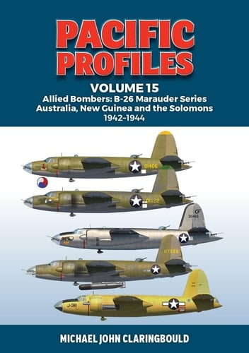 Pacific Profiles Volume 15 Allied Bombers: B-26 Marauder Series Australia, New Guinea and the Solomons 1942-1945