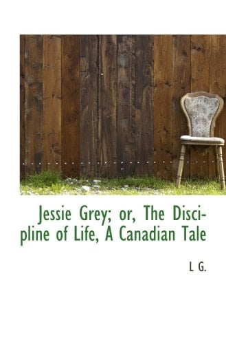 Jessie Grey; or, The Discipline of Life, A Canadian Tale
