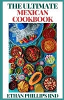 The Ultimate Mexican Cookbook Traditional Home-Style Recipes, Cooking That Capture the Flavors from the Heart of Mexico