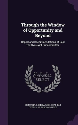 Through the Window of Opportunity and Beyond Report and Recommendations of Coal Tax Oversight Subcommittee