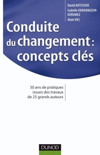 Conduite du changement : concepts-clés 50 ans de pratiques issues des travaux de 25 grands auteurs
