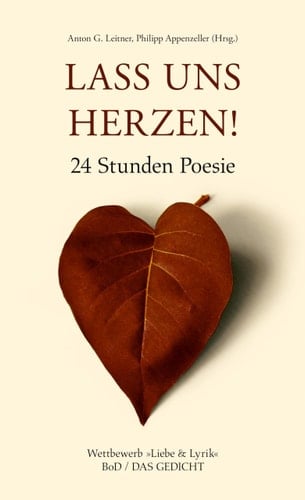 Lass uns herzen! 24 Stunden Poesie ; Wettbewerb "Liebe & Lyrik" BoD/Das Gedicht