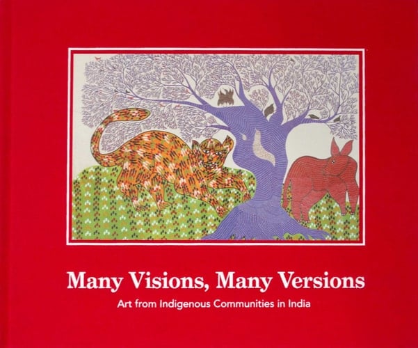 Many Visions, Many Versions Art from Indigenous Communities in India