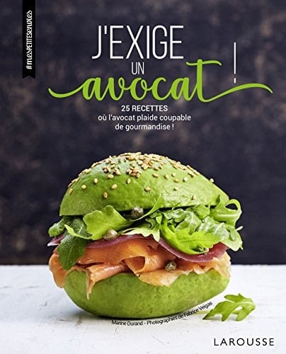 J'exige un avocat ! 25 recettes où l'avocat plaide coupable de gourmandise !