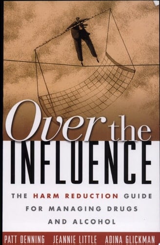 Over the Influence The Harm Reduction Guide for Managing Drugs and Alcohol