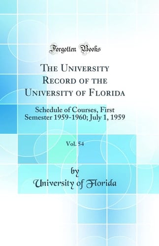 The University Record of the University of Florida, Vol. 54 Schedule of Courses, First Semester 1959-1960; July 1, 1959 (Classic Reprint)