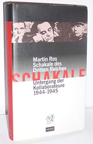 Schakale des Dritten Reiches Untergang der Kollaborateure 1944-1945