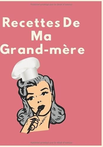 Recettes De ma Grand-mère :: carnet pour noter,Cahier de Recettes à compléter,Livre de cuisine personnalisé à remplir (French Edition)