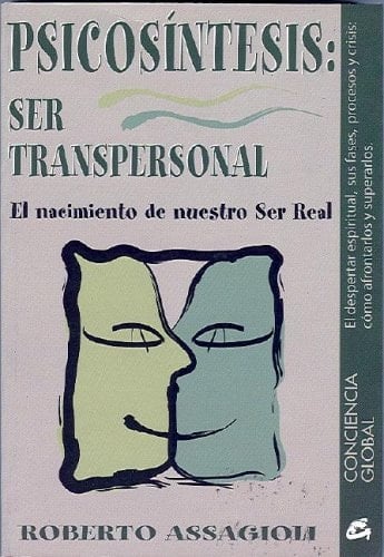 Psicosíntesis ser transpersonal : el nacimiento de nuestro ser real