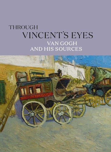 Through Vincent's Eyes Van Gogh and His Sources