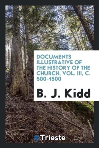 Documents Illustrative of the History of the Church, Vol. III, C. 500-1500