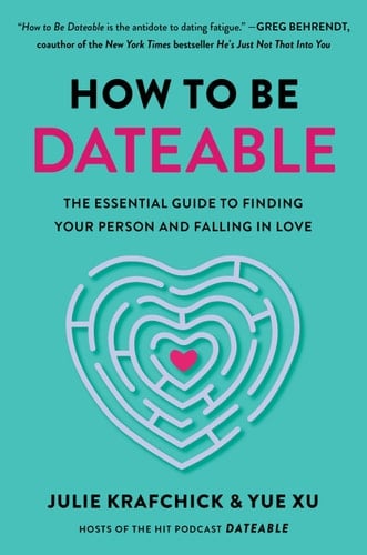 How to Be Dateable The Essential Guide to Finding Your Person and Falling in Love