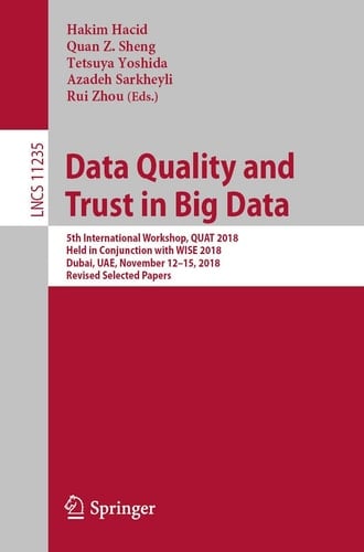 Data Quality and Trust in Big Data 5th International Workshop, QUAT 2018, Held in Conjunction with WISE 2018, Dubai, UAE, November 12–15, 2018, Revised Selected Papers