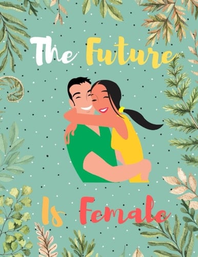 The Future is Female Notebook 2022 :: International Women's Day 8 March 2022: International Womens Day 2022 For Women, Lined Journal, International ... for women's day, large journal notebooks