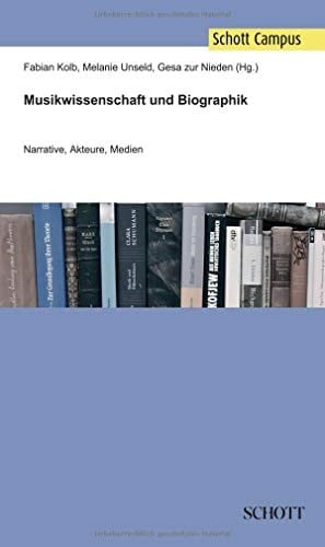 Musikwissenschaft und Biographik Narrative, Akteure, Medien