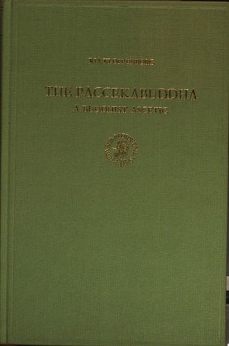 The Paccekabuddha A Buddhist Ascetic : a Study of the Concept of the Paccekabuddha in Pāli Canonical and Commentarial Literature