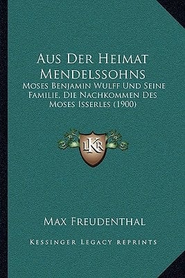 Aus Der Heimat Mendelssohns: Moses Benjamin Wulff Und Seine Familie, Die Nachkommen Des Moses Isserles (1900) (German Edition)