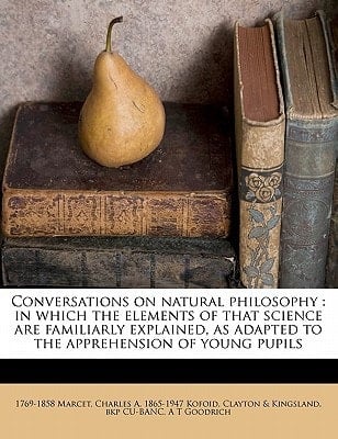 Conversations on natural philosophy: in which the elements of that science are familiarly explained, as adapted to the apprehension of young pupils