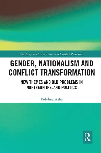 Gender, Nationalism and Conflict Transformation New Themes and Old Problems in Northern Ireland Politics
