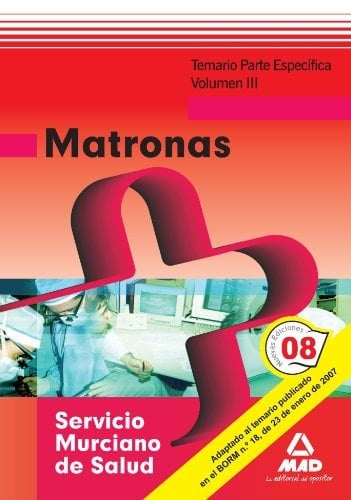 Matronas del servicio murciano de salud. Temario parte específica. Volumen iii