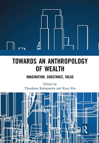 Towards an Anthropology of Wealth Imagination, Substance, Value