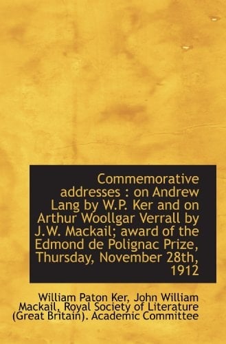 Commemorative addresses : on Andrew Lang by W.P. Ker and on Arthur Woollgar Verrall by J.W. Mackail;