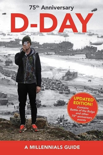 D-Day, 75th Anniversary A Millennials Guide (Updated Edition)