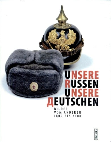 Unsere Russen, unsere Deutschen Bilder vom Anderen 1800 bis 2000