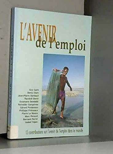Avenir de l'emploi approches prospectives des alternatives et conditions de mise en oeuvre : 12 contributions sur l'avenir de l'emploi dans le monde