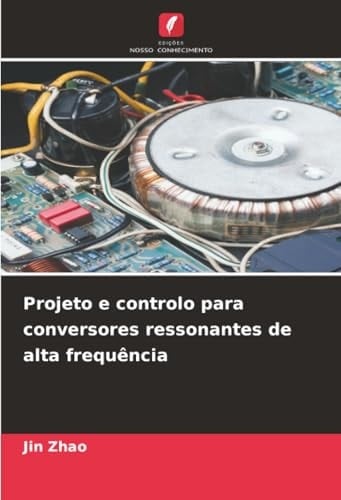 Projeto e controlo para conversores ressonantes de alta frequência (Portuguese Edition)