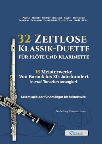 32 Zeitlose Klassik-Duette für Flöte und Klarinette - 16 Meisterwerke Von Barock bis 20. Jahrhundert in zwei Tonarten arrangiert: Leicht spielbar für ... Ensembleproben und Vorspiele (German Edition)