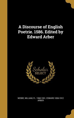 A Discourse of English Poetrie. 1586. Edited by Edward Arber
